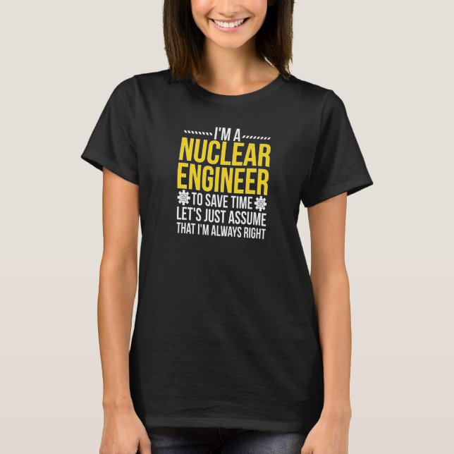 Nuclear Engineer Always Right Nuclear Engineering  T-Shirt (Front)