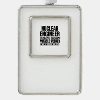 Nuclear engineer because badass miracle worker is silver plated framed ornament