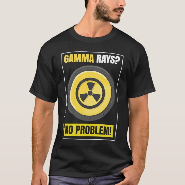 Nuclear Engineering Medicine  Gamma Rays no Proble T-Shirt (Front)