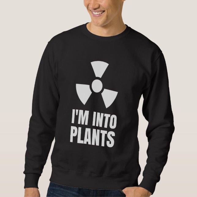 Nuclear Engineering Medicine I`m into Plants Sweatshirt (Front)