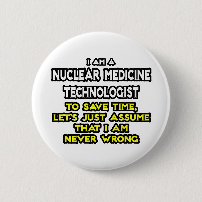 Nuclear Medicine Tech .. Never Wrong 6 Cm Round Badge (Front)