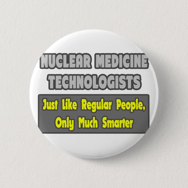 Nuclear Medicine Technologists .. Smarter 6 Cm Round Badge (Front)