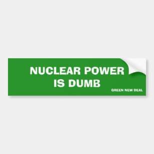 Nuclear Power Is Dumb Green New Deal Bumper Sticker