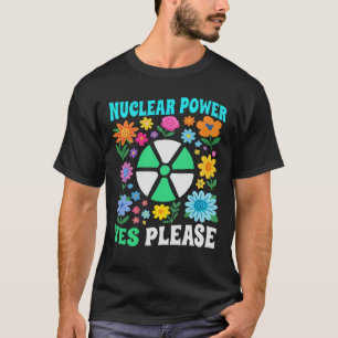 Nuclear Power Yes Please Clean Energy Flowers T-Shirt