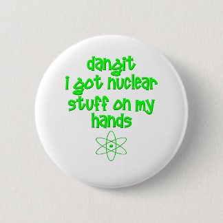 Nuclear Stuff On Hands 6 Cm Round Badge