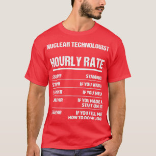 Nuclear Technologist Hourly Rate Funny Birthday Gi T-Shirt