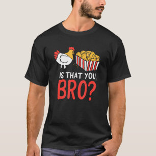Nug Life   Chicken  Is That You Bro Joke T-Shirt