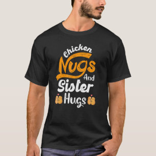 Nugget Chicken Nugs And Sister Hugs Sister Birthda T-Shirt