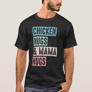 Nugs And Hugs Chicken Nugs And Mama Hugs And Chick T-Shirt
