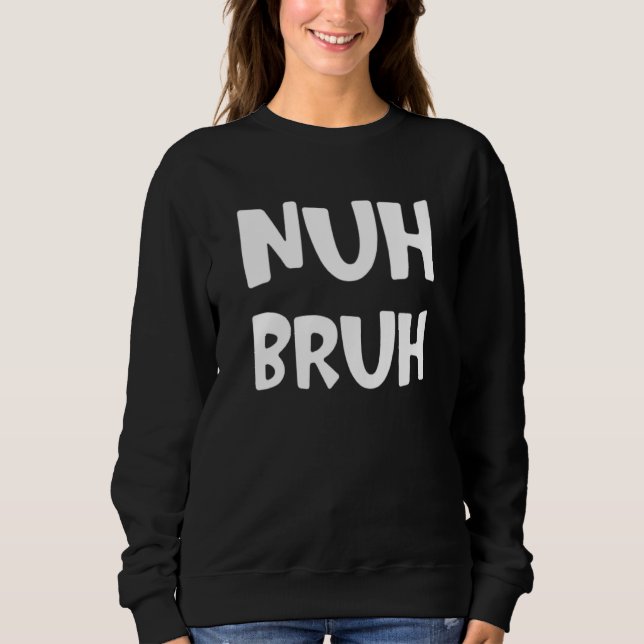 Nuh Bruh No Bro  Slang Street Words Saying 1 Sweatshirt (Front)