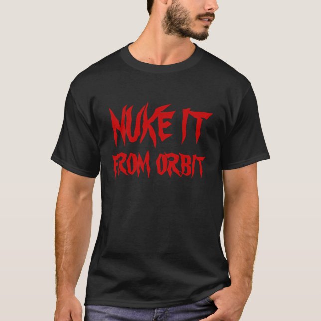 Nuke It From Orbit Shirt (Front)