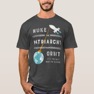Nuke the Patriarchy From Orbit  T-Shirt