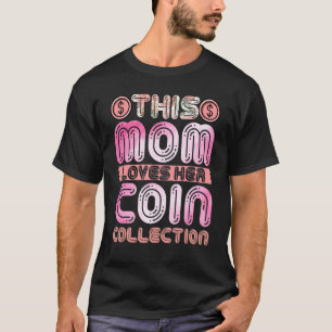 Numismatist Mum This Mum Loves Her Coin Collecti T-Shirt