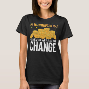 Numismatist Never Afraid Of Change Coin Collector T-Shirt