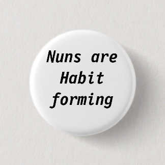Nuns are habit forming 3 cm round badge