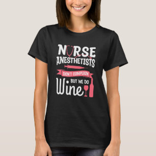 Nurse Anaesthetist Don't Complain But We Do Wine T-Shirt