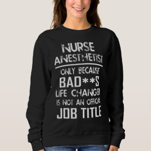 Nurse Anaesthetist Only Because Bad Life Isn't An  Sweatshirt