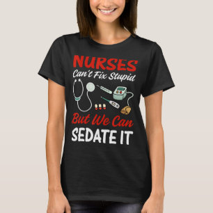 Nurse Apparel Nurses cant fix stupid  but we can s T-Shirt