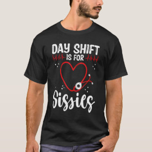 Nurse Appreciation Day Shift for Sissies Night Shi T-Shirt