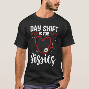 Nurse Appreciation Day Shift for Sissies Night Shi T-Shirt