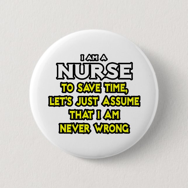 Nurse...Assume I Am Never Wrong 6 Cm Round Badge (Front)