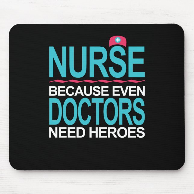 Nurse Because Doctors need Heroes Mouse Pad (Front)