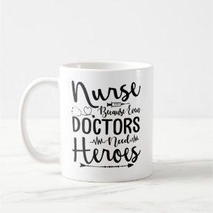 Nurse Because Even Doctors Need Heroes Coffee Mug