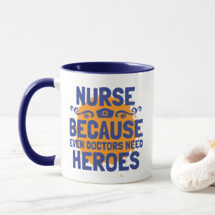Nurse Because Even Doctors Need Heroes Mug