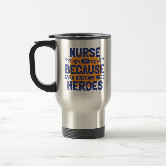 Nurse Because Even Doctors Need Heroes Travel Mug (Left)