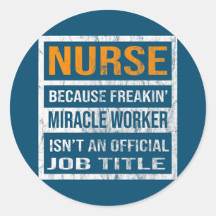 Nurse Because Miracle Worker Funny Men Women Classic Round Sticker