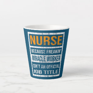 Nurse Because Miracle Worker Funny Men Women Latte Mug