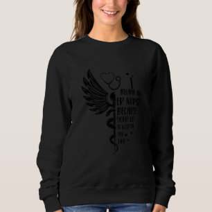 Nurse Because Your Life Is Worth My Time   ER Nurs Sweatshirt