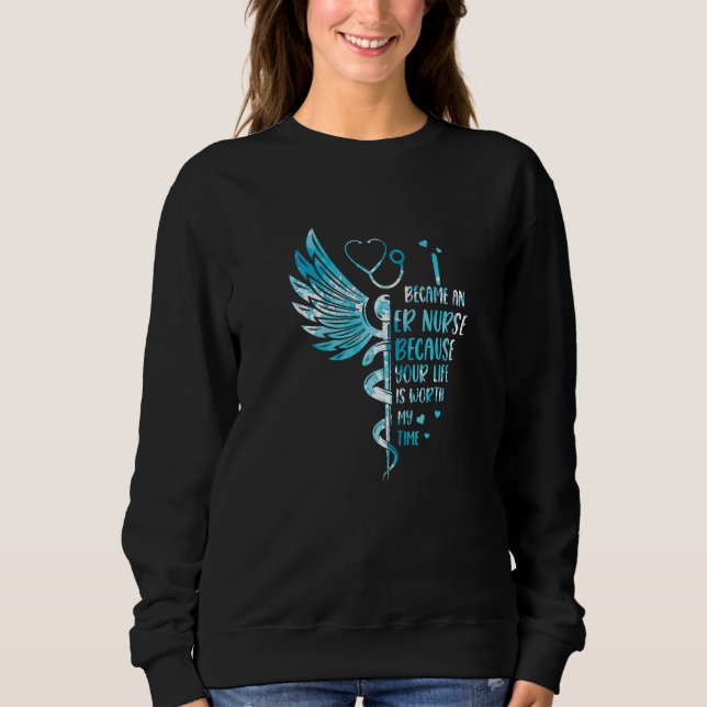 Nurse Because Your Life Is Worth My Time  ER Nurse Sweatshirt (Front)