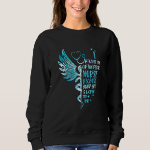 Nurse Because Your Life Is Worth My Time  Orthoped Sweatshirt