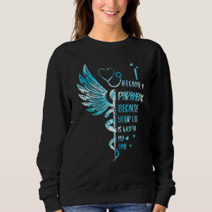 Nurse Because Your Life Is Worth My Time  Paramedi Sweatshirt