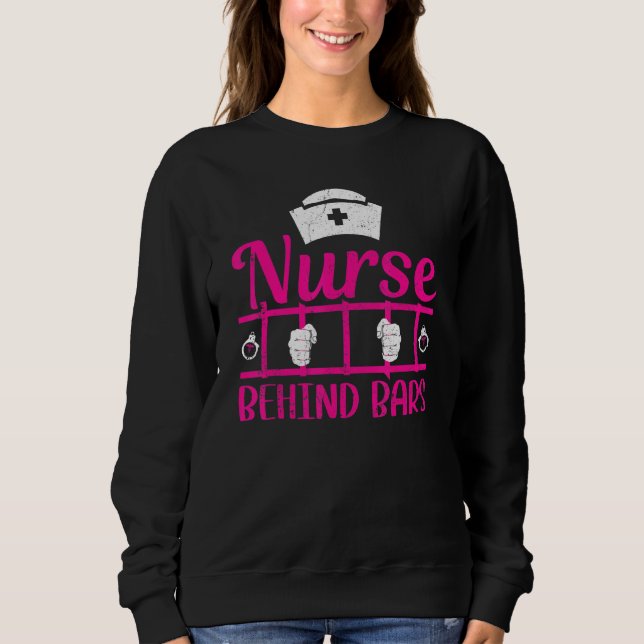 Nurse Behind Bars Correctional Nurse Sweatshirt (Front)