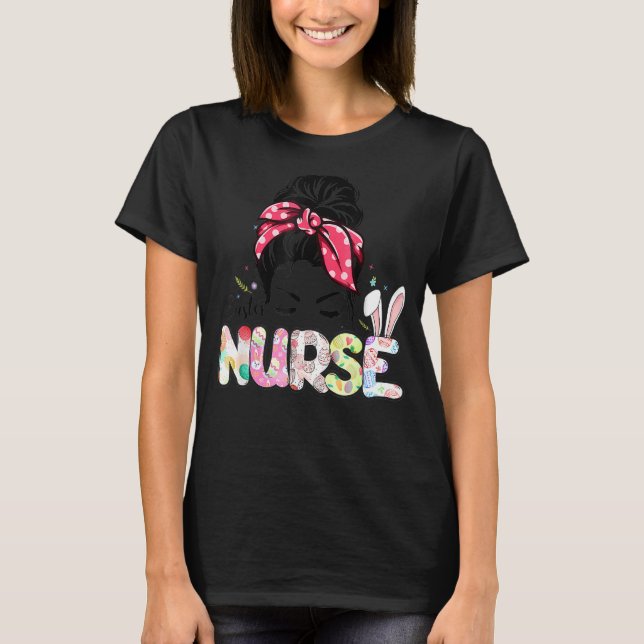 Nurse Bunny Messy Bun Nursing School Happy Easter  T-Shirt (Front)
