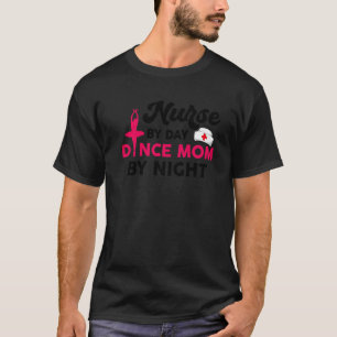 Nurse By Day Dance Mum By Night T-Shirt