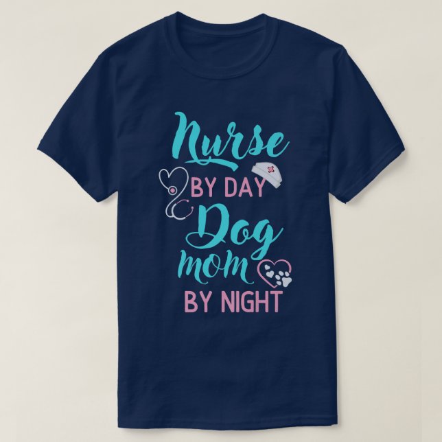 Nurse By Day, Dog Mom By Night For Nurses Who Have T-Shirt (Design Front)