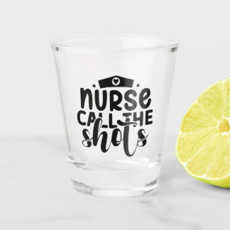 Nurse Call The Shots Funny  Shot Glass