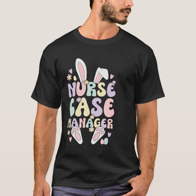 Nurse Case Manager Easter Bunny Case Management Ea T-Shirt (Front)