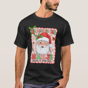 Nurse Christmas Be Nice to The Nurse Santa is Watc T-Shirt