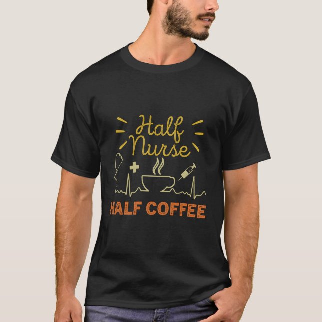 Nurse Colours Half Nurse Coffee Nurse Nurse Week T-Shirt (Front)