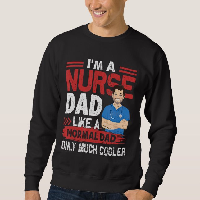 Nurse Dad Like A Normal Dad Only Much Cooler Sweatshirt (Front)