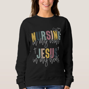 Nurse Day ER CNA EMT Nursing In My Veins Jesus In Sweatshirt