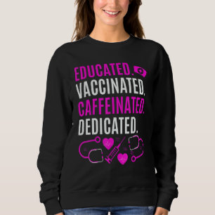 Nurse Educated Vaccinated Caffeinated Dedicated Sweatshirt