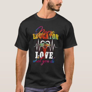 Nurse Educator Love What You Do For Nurse Apprecia T-Shirt