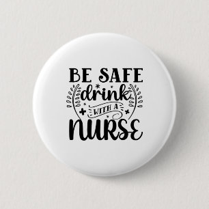 Nurse Gift Be Safe Drink With A Nurse 6 Cm Round Badge