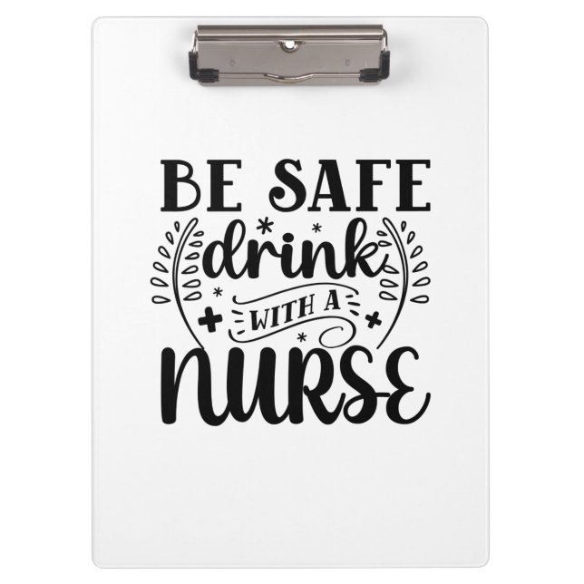Nurse Gift Be Safe Drink With A Nurse Clipboard (Front)