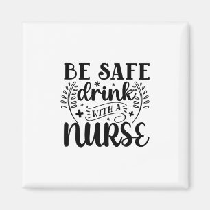 Nurse Gift Be Safe Drink With A Nurse Magnet